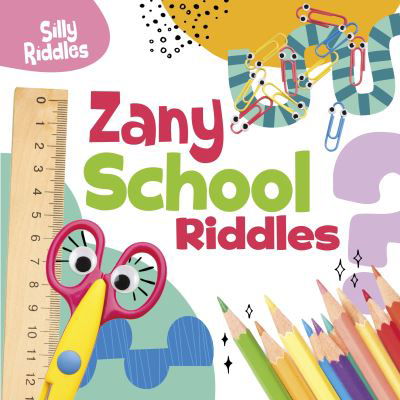 Cover for Sautter, A. J. (Senior Editor) · Zany School Riddles - Silly Riddles (Hardcover Book) (2024)