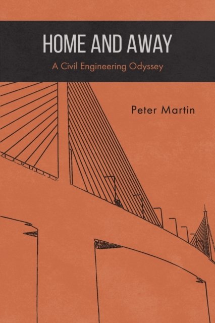 Cover for Peter Martin · Home and Away: A Civil Engineering Odyssey (Pocketbok) (2023)