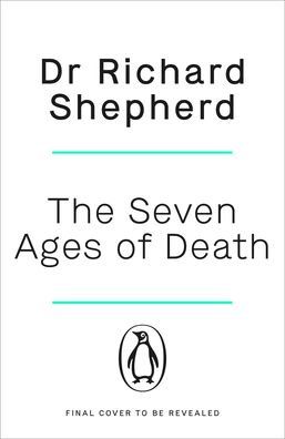Cover for Dr Richard Shepherd · The Seven Ages of Death: ‘Every chapter is like a detective story’ Telegraph (Paperback Book) (2022)