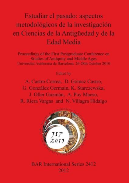 Cover for Postgraduate Conference on Studies of Antiquity and Middle Ages (1st 2010 Universitat Autònoma de Barcelona) · Estudiar el pasado: aspectos metodológicos de la investigación en ciencias de la antigüedad y de la edad media (Book) (2012)