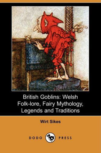 Cover for Wirt Sikes · British Goblins: Welsh Folk-Lore, Fairy Mythology, Legends and Traditions (Dodo Press) (Paperback Book) (2008)