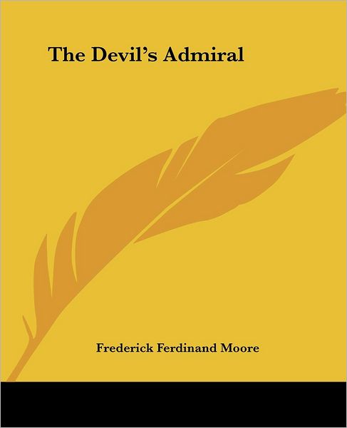 The Devil's Admiral - Frederick Ferdinand Moore - Books - Kessinger Publishing, LLC - 9781419159107 - June 17, 2004