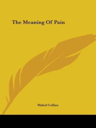 The Meaning of Pain - Mabel Collins - Books - Kessinger Publishing, LLC - 9781425338107 - December 8, 2005