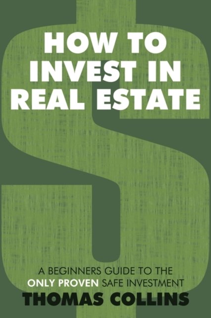 Cover for Thomas Collins · How to Invest in Real Estate: a Beginners Guide to the Only Proven Safe Investment (Paperback Book) (2009)