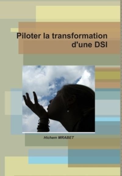 Piloter la Transformation d'une DSI - Hichem Mrabet - Books - Lulu Press, Inc. - 9781445266107 - May 20, 2008