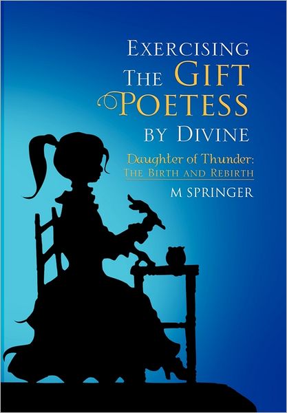 Cover for M Springer · Exercising the Gift Poetess by Divine: Daughter of Thunder: the Birth and Rebirth (Paperback Book) (2011)