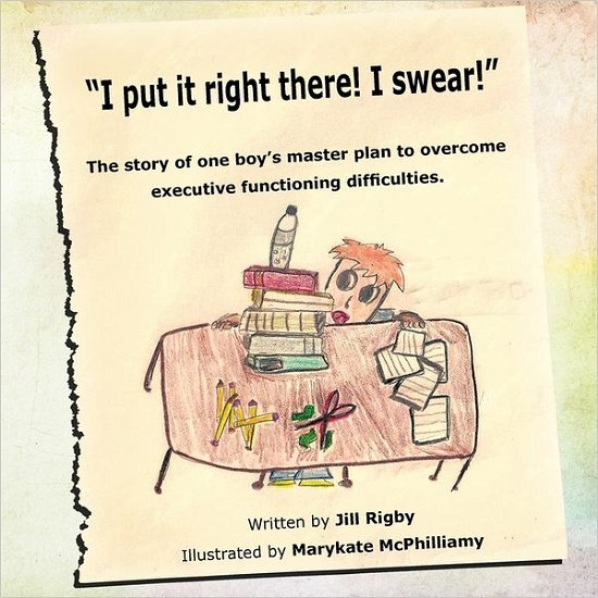 Cover for Jill Rigby · I Put It Right There! I Swear!: the Story of One Boy's Master Plan to Overcome Executive Functioning Difficulties! (Paperback Book) (2011)