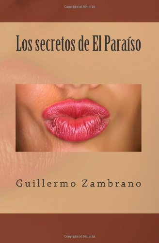 Los Secretos De El Paraíso - Guillermo Zambrano - Livres - CreateSpace Independent Publishing Platf - 9781466241107 - 6 septembre 2011