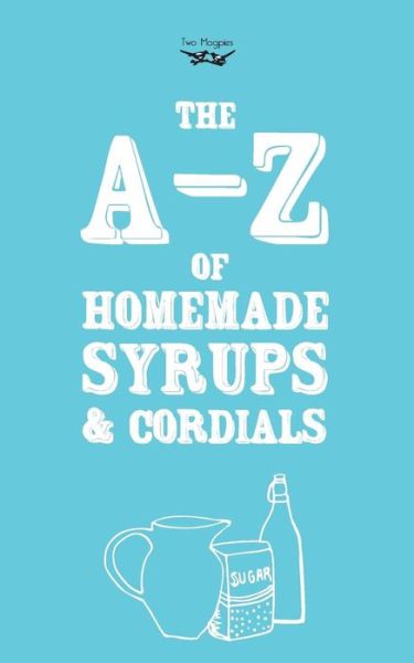 Cover for Two Magpies Publishing · A-z of Homemade Syrups and Cordials (Paperback Book) (2014)