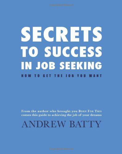 Andrew Batty · Secrets to Success in Job Seeking: How to Get the Job You Want (Paperback Book) (2014)