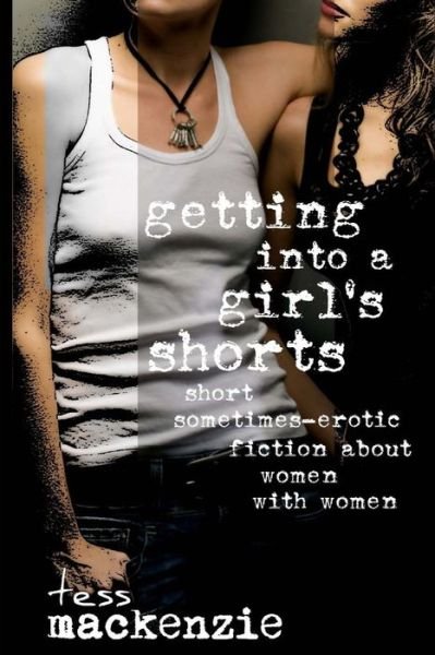 Cover for Tess Mackenzie · Getting into a Girl's Shorts: Short Sometimes-erotic Fiction About Women with Women (Taschenbuch) (2013)