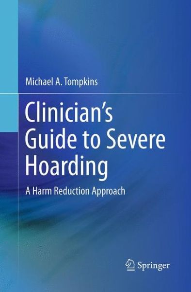 Cover for Michael A. Tompkins · Clinician's Guide to Severe Hoarding: A Harm Reduction Approach (Paperback Book) [Softcover reprint of the original 1st ed. 2015 edition] (2016)