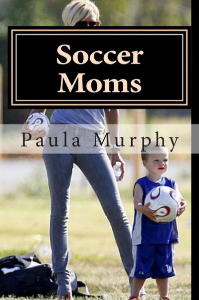 Cover for Paula Murphy · Soccer Moms (Paperback Book) (2013)