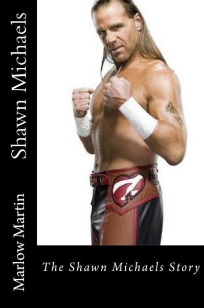 Cover for Marlow Jermaine Martin · Shawn Michaels: the Shawn Michaels Story (Paperback Bog) (2014)