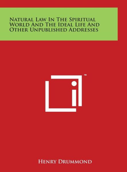 Cover for Henry Drummond · Natural Law in the Spiritual World and the Ideal Life and Other Unpublished Addresses (Hardcover Book) (2014)