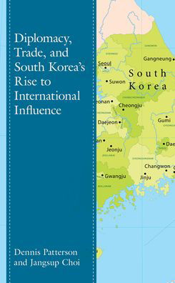Diplomacy, Trade, and South Korea’s Rise to International Influence - Lexington Studies on Korea's Place in International Relations - Patterson, Dennis, Texas Tech University - Bøker - Lexington Books - 9781498583107 - 15. mars 2021