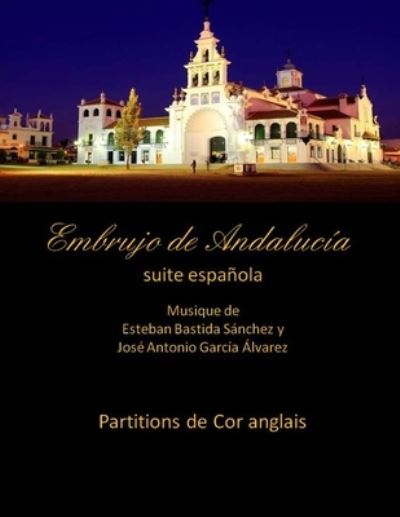 Cover for Esteban Bastida Sanchez · Embrujo de Andalucia - suite espanola - partitions de cor anglais: Esteban Bastida Sanchez y Jose Antonio Garcia Alvarez (Paperback Book) (2014)