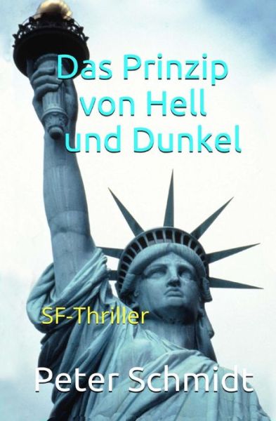 Das Prinzip Von Hell Und Dunkel: Sf-thriller - Peter Schmidt - Livres - Createspace - 9781500776107 - 9 août 2014