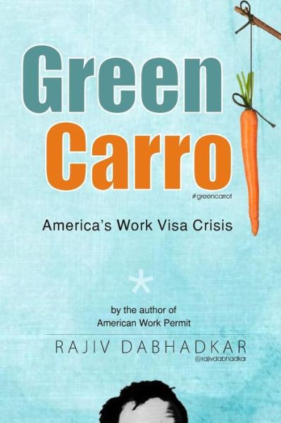 Cover for Rajiv Dabhadkar · Green Carrot - America's Work Visa Crisis (Paperback Book) (2014)