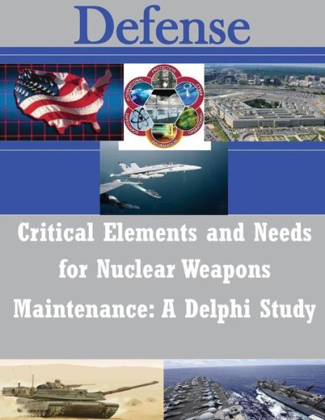 Critical Elements and Needs for Nuclear Weapons Maintenance: a Delphi Study - Air Force Institute of Technology - Livres - Createspace - 9781500974107 - 28 août 2014