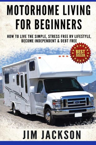 Cover for Jim Jackson · Motorhome Living for Beginners: How to Live the Simple, Stress Free Rv Lifestyle, Become Independent &amp; Debt Free (Pocketbok) (2014)