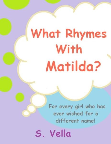 Cover for S Vella · What Rhymes with Matilda?: (For Every Girl Who's Ever Wished She Had a Different Name.) (Paperback Bog) (2015)