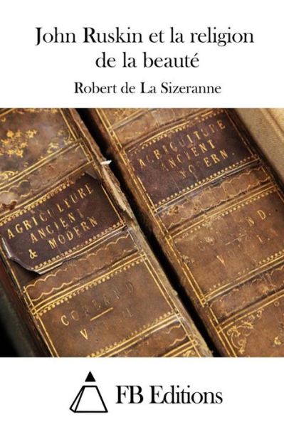 Cover for Robert De La Sizeranne · John Ruskin et La Religion De La Beaute (Paperback Book) (2015)