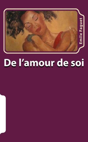 De L'amour De Soi - Emile Faguet - Kirjat - Createspace - 9781517635107 - perjantai 2. lokakuuta 2015