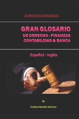 Cover for Esteban Bastida Sanchez · Gran Glosario de Derecho - Finanzas - Contabilidad Y Banca Espanol Ingles (Paperback Book) (2016)