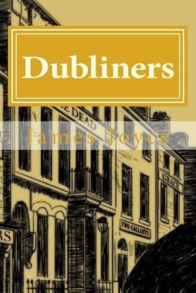 Dubliners - James Joyce - Books - Createspace Independent Publishing Platf - 9781522882107 - December 22, 2015
