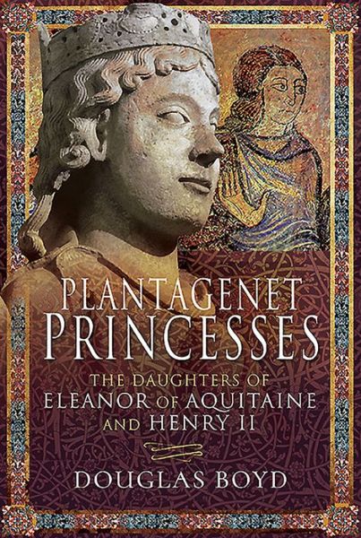 Cover for Douglas Boyd · Plantagenet Princesses: The Daughters of Eleanor of Aquitaine and Henry II (Hardcover bog) (2020)