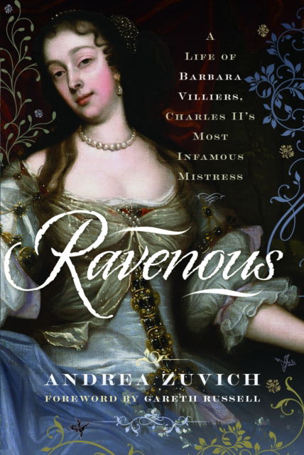 Cover for Andrea Zuvich · Ravenous: A Life of Barbara Villiers, Charles II's Most Infamous Mistress (Hardcover Book) (2024)