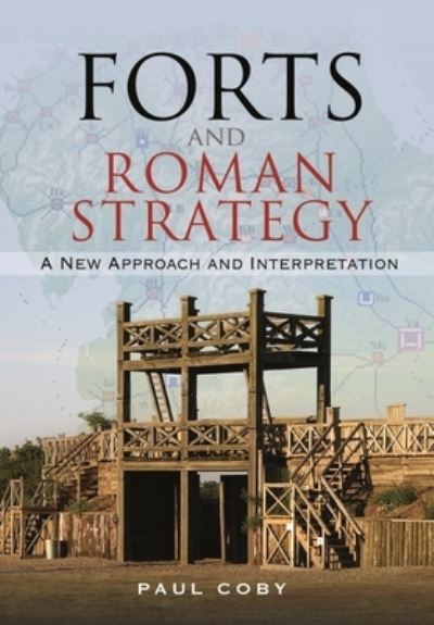 Cover for Paul Coby · Forts and Roman Strategy: A New Approach and Interpretation (Hardcover Book) (2022)