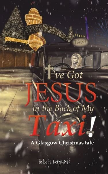 Cover for Robert Ferguson · I've got Jesus in the Back of my Taxi!: A Glasgow Christmas tale (Paperback Bog) (2020)
