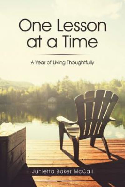 One Lesson at a Time: A Year of Living Thoughtfully - Junietta Baker McCall - Books - iUniverse - 9781532063107 - January 14, 2019