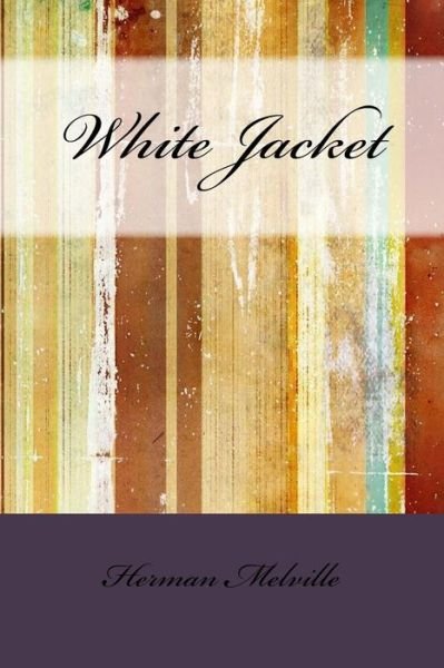 White Jacket - Herman Melville - Boeken - Createspace Independent Publishing Platf - 9781533459107 - 26 mei 2016