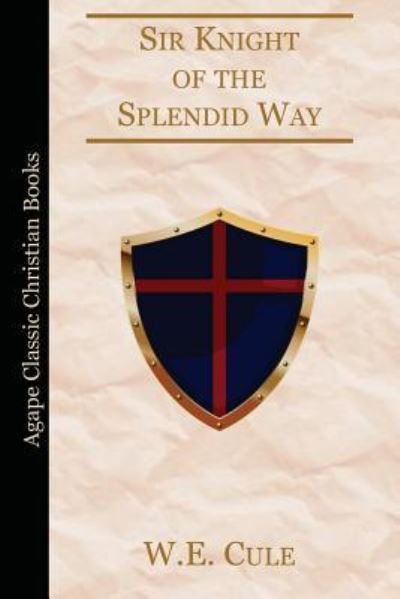 Sir Knight of the Splendid Way - W E Cule - Books - Createspace Independent Publishing Platf - 9781537282107 - August 31, 2016