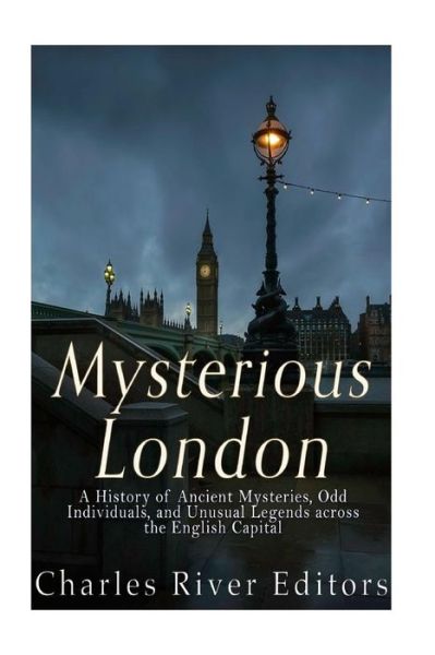 Mysterious London - Charles River Editors - Książki - Createspace Independent Publishing Platf - 9781540798107 - 4 grudnia 2016