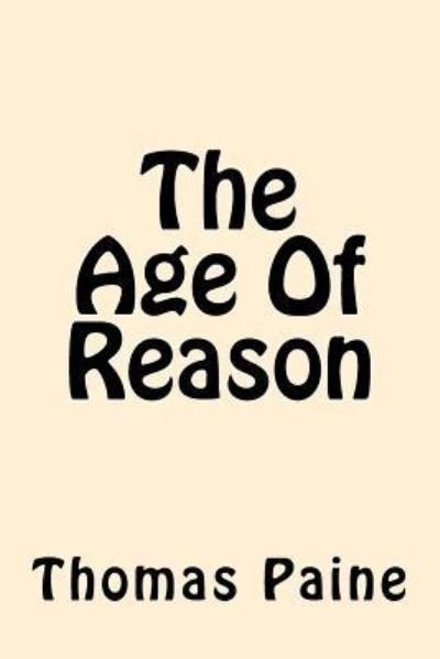 The Age of Reason - Thomas Paine - Livros - Createspace Independent Publishing Platf - 9781542525107 - 13 de janeiro de 2017