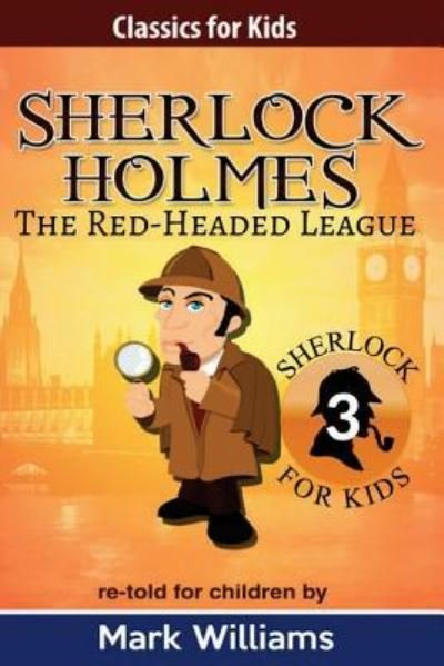 Sherlock Holmes re-told for children : The Red-Headed League - Mark Williams - Bøger - Createspace Independent Publishing Platf - 9781543049107 - 10. februar 2017