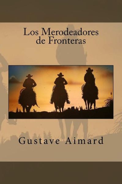 Los Merodeadores de Fronteras - Gustave Aimard - Books - Createspace Independent Publishing Platf - 9781543148107 - February 17, 2017