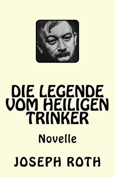 Die Legende vom heiligen Trinker - Joseph Roth - Bøker - Createspace Independent Publishing Platf - 9781544860107 - 23. mars 2017