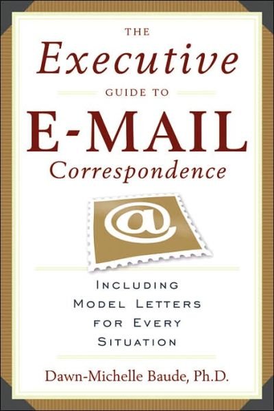 The Executive Guide to Email Correspondence: Including Model Letters for Every Situation - Dawn Michelle Baude - Böcker - Career Press - 9781564149107 - 15 november 2006
