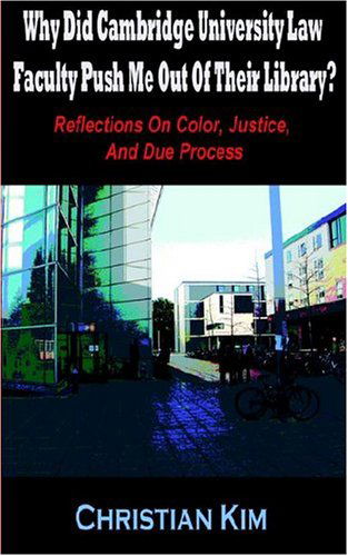 Cover for Christian Kim · Why Did Cambridge University Law Faculty Push Me Out Of Their Library? Reflections On Color, Justice, And Due Process (Pocketbok) (2004)