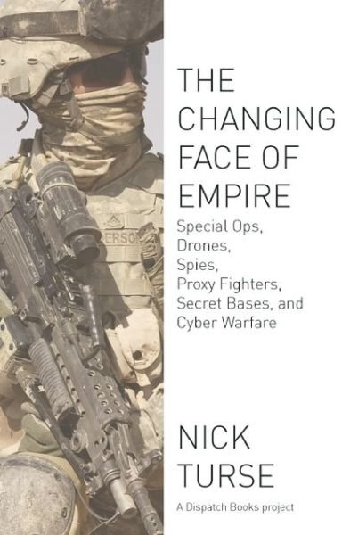 Cover for Nick Turse · The Changing Face Of Empire: Special Ops, Drones, Spies, Proxy Fighters, Secret Bases, and Cyberwarfare (Paperback Book) (2012)