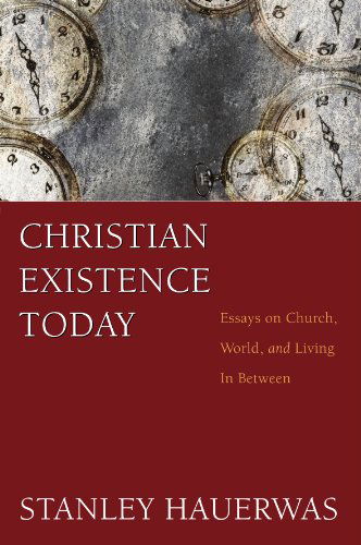 Cover for Stanley Hauerwas · Christian Existence Today: Essays on Church, World, and Living in Between (Paperback Book) [Reissue edition] (2010)