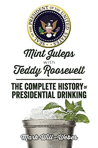 Cover for Mark Will-weber · Mint Juleps with Teddy Roosevelt: the Complete History of Presidential Drinking (Inbunden Bok) (2014)