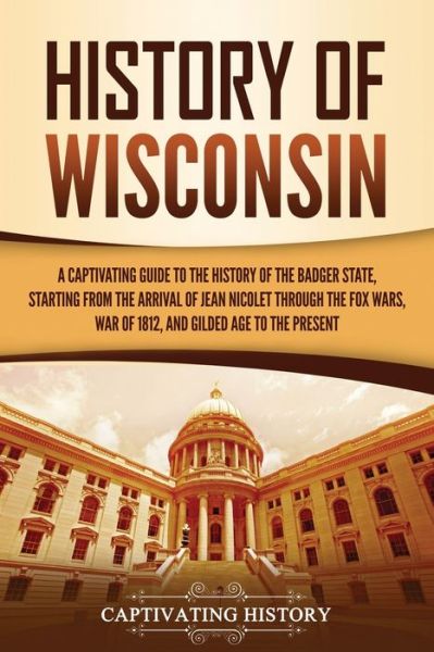 Cover for Captivating History · History of Wisconsin (Paperback Book) (2020)