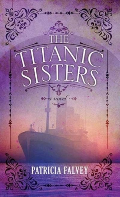 Cover for Patricia Falvey · The Titanic Sisters (Hardcover Book) (2021)