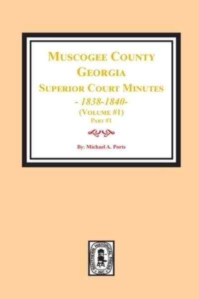 Cover for Michael a Ports · Muscogee County, Georgia Superior Court Minutes, 1838-1840. Volume #1 - part 1 (Pocketbok) (2021)